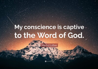 My conscience is captive to the Word of God